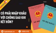 Từ 01/7/2021, có bắt buộc nhập khẩu với chồng sau khi cưới?